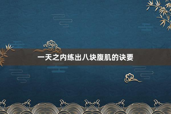 一天之内练出八块腹肌的诀要