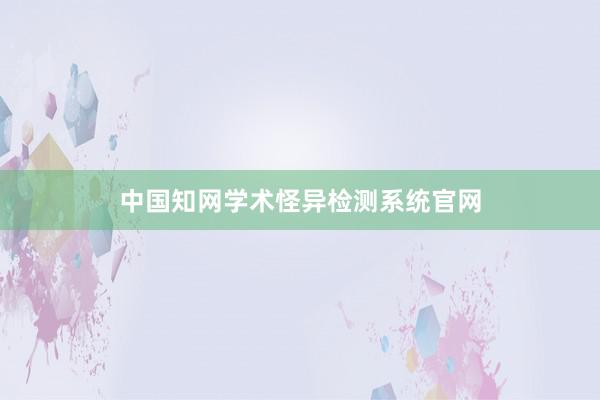 中国知网学术怪异检测系统官网